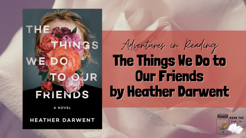The Things We Do To Our Friends By Heather Darwent Down The Book Jar 4274